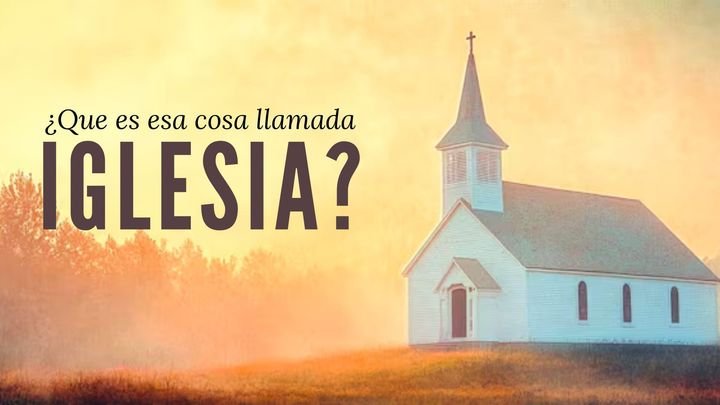 Serie: ¿Qué es la iglesia?